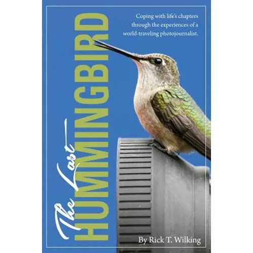 The Last Hummingbird: Coping with life through the experiences of a world-traveling photojournalist. - Paperback