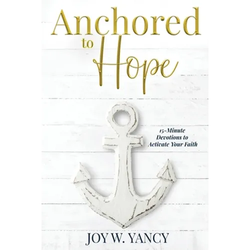 Anchored to Hope: 15-Minute Devotions to Activate Your Faith - Paperback