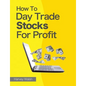 How To Day Trade Stocks For Profit - Paperback