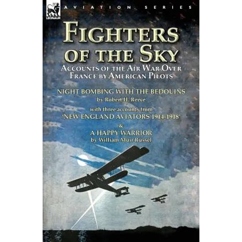 Fighters of the Sky: Accounts of the Air War over France by American Pilots-Night Bombing with the Bedouins by Robert H. Reece, With Three Accounts fr - Paperback