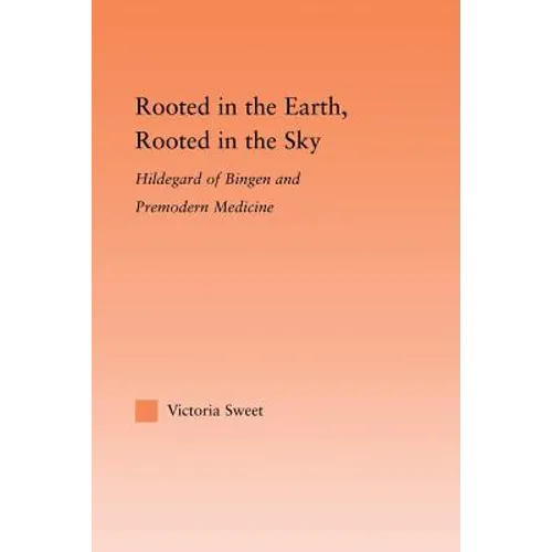 Rooted in the Earth, Rooted in the Sky: Hildegard of Bingen and Premodern Medicine - Paperback