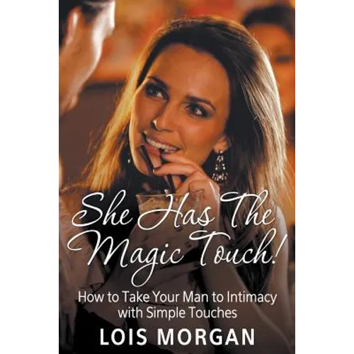 She Has the Magic Touch!: How to Take Your Man to Intimacy with Simple Touches - Paperback