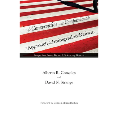 A Conservative and Compassionate Approach to Immigration Reform: Perspectives from a Former Us Attorney General - Hardcover