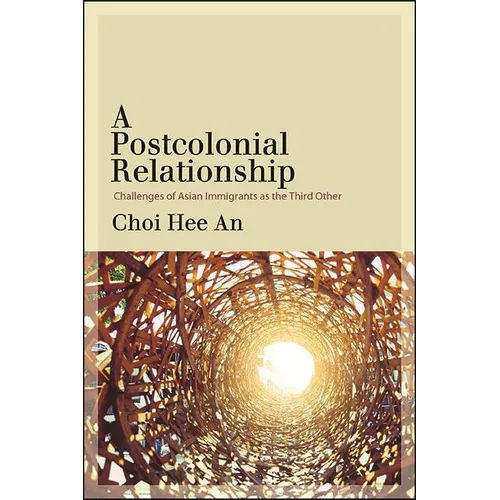 A Postcolonial Relationship: Challenges of Asian Immigrants as the Third Other - Hardcover