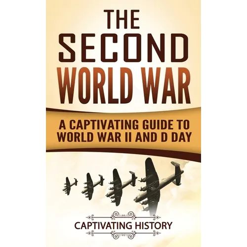 The Second World War: A Captivating Guide to World War II and D Day - Hardcover