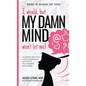 I would, but MY DAMN MIND won't let me!: A Guide for Teen Girls: How to Understand and Control Your Thoughts and Feelings - Hardcover