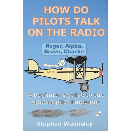 How Do Pilots Talk On The Radio: A beginner's guide to the special pilot language - Paperback