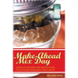 Make-Ahead Mix Day: Complete Recipes and Instructions for On-Hand Homemade Quick Mixes - Paperback