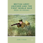British Army Uniform and the First World War: Men in Khaki - Hardcover