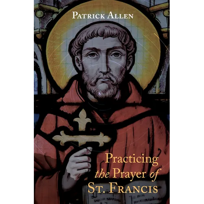 Practicing the Prayer of St. Francis - Hardcover
