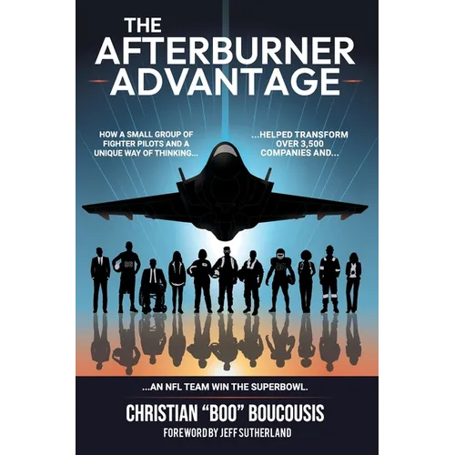 The Afterburner Advantage: How a small team of fighter pilots transformed 3,500 companies and helped an NFL team win the Super Bowl - Paperback
