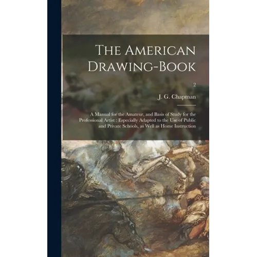 The American Drawing-book: a Manual for the Amateur, and Basis of Study for the Professional Artist: Especially Adapted to the Use of Public and - Hardcover