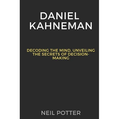 Daniel Kahneman: Decoding the Mind, Unveiling the Secrets of Decision-Making - Paperback