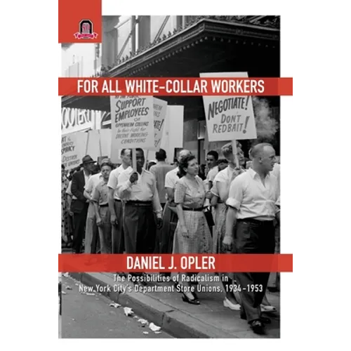 For All White-Collar Workers: The Possibilities of Radicalism in New York City's Department Store Unions, 1934-1953 - Paperback