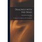 Dealings With the Dead; the Human Soul, Its Migrations and Its Transmigrations - Hardcover