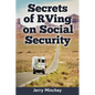 Secrets of RVing on Social Security: How to Enjoy the Motorhome and RV Lifestyle While Living on Your Social Security Income - Paperback