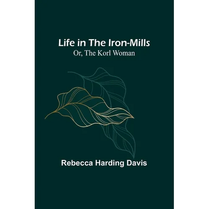 Life in the Iron-Mills; Or, The Korl Woman - Paperback
