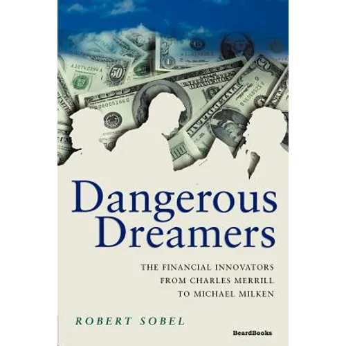Dangerous Dreamers: The Financial Innovators from Charles Merrill to Michael Milken - Paperback