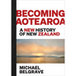 Becoming Aotearoa: A New History of New Zealand - Hardcover