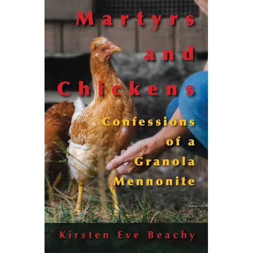Martyrs and Chickens: Confessions of a Granola Mennonite - Paperback