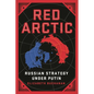 Red Arctic: Russian Strategy Under Putin - Hardcover