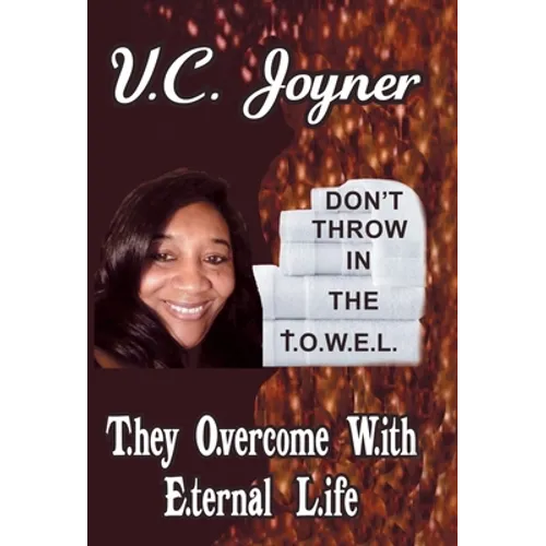 Don't Throw in the T.O.W.E.L.: T.Hey O.Vercome W.Ith E.Ternal L.Ife - Hardcover