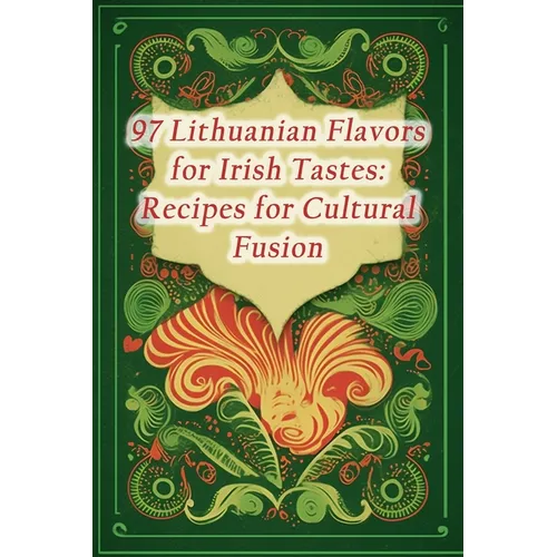 97 Lithuanian Flavors for Irish Tastes: Recipes for Cultural Fusion - Paperback