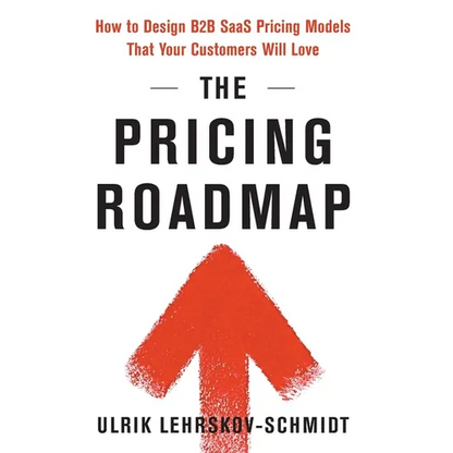 The Pricing Roadmap: How to Design B2B SaaS Pricing Models That Your Customers Will Love - Hardcover
