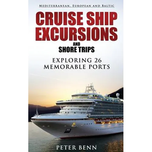 Mediterranean, European and Baltic CRUISE SHIP EXCURSIONS and SHORE TRIPS: Exploring 26 Memorable Ports - Paperback