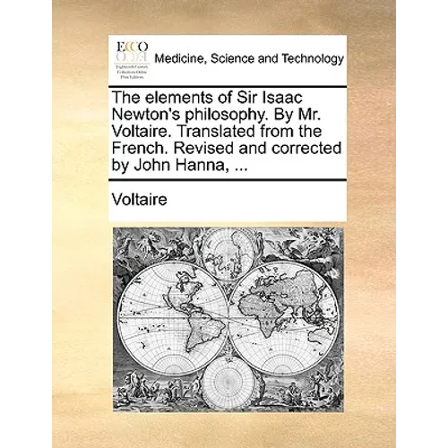 The Elements of Sir Isaac Newton's Philosophy. by Mr. Voltaire. Translated from the French. Revised and Corrected by John Hanna, ... - Paperback