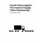 Fourth Party Logistics: Is It the Future of Supply Chain Outsourcing? - Paperback