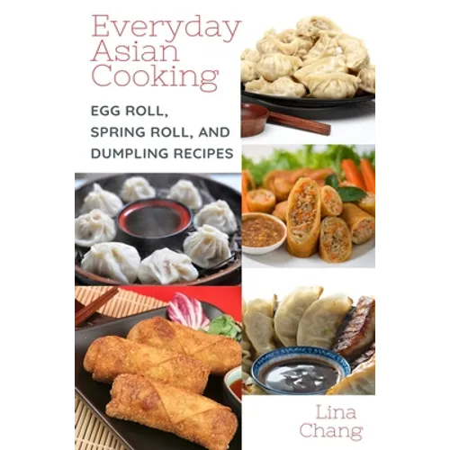 Everyday Asian Cooking: Egg Roll, Spring Roll, and Dumpling Recipes - Paperback