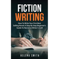 Fiction Writing: How To Write Your First Best Selling Novel; A Step By Step Beginner's Guide To Narrative Writer's Craft - Paperback