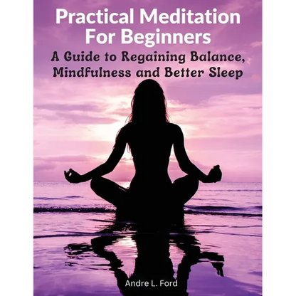 Practical Meditation For Beginners: A Guide to Regaining Balance, Mindfulness and Better Sleep - Paperback