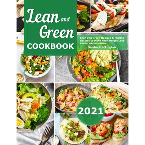 Lean and Green Cookbook 2021: Lean and Green Recipes & Fueling Recipes to Make Your Weight Loss Easier and Healthier - Paperback