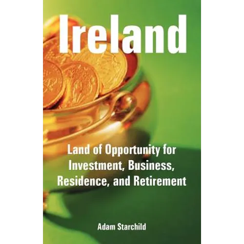 Ireland: Land of Opportunity for Investment, Business, Residence, and Retirement - Paperback