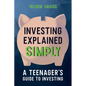 Investing Explained Simply: A Teenager's Guide to Investing - Paperback