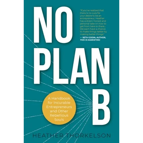 No Plan B: A Handbook for Incurable Entrepreneurs and Other Rebellious Souls - Paperback
