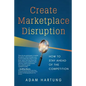 Create Marketplace Disruption: How to Stay Ahead of the Competition - Paperback
