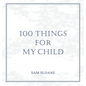 100 Things for My Child - Hardcover