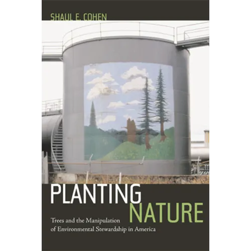 Planting Nature: Trees and the Manipulation of Environmental Stewardship in America - Hardcover
