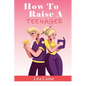 How to Raise a Teenager: Navigating the Crazy and Confusing Adolescent Years As a Parent - Paperback