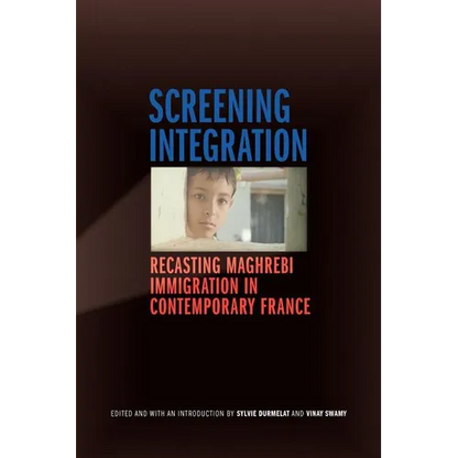 Screening Integration: Recasting Maghrebi Immigration in Contemporary France - Paperback