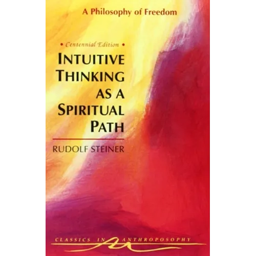 Intuitive Thinking as a Spiritual Path: A Philosophy of Freedom (Cw 4) - Paperback