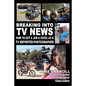 Breaking Into TV News How to Get a Job & Excel as a TV Reporter-Photographer - Paperback