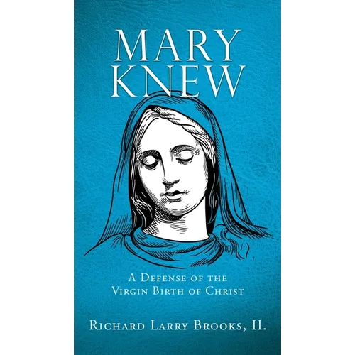 Mary Knew: A Defense of the Virgin Birth of Christ - Hardcover