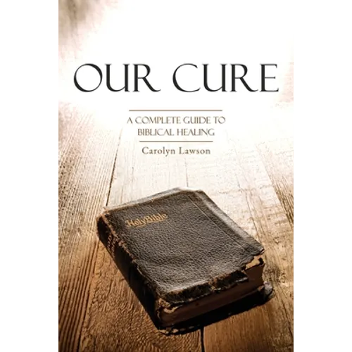 Our Cure: A Complete Guide to Biblical Healing - Paperback