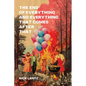 The End of Everything and Everything That Comes After That - Paperback