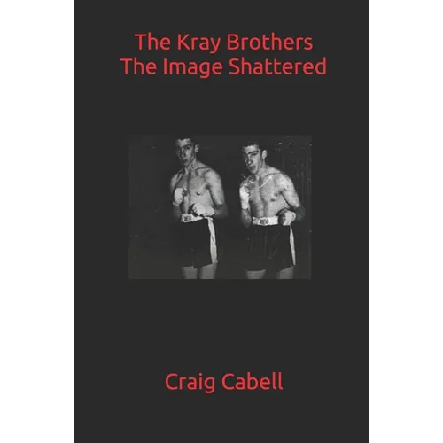 The Kray Brothers: The Image Shattered - Paperback