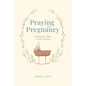 Praying in Pregnancy (Full Color Edition): Cradling Your Baby in God's Promises - Paperback